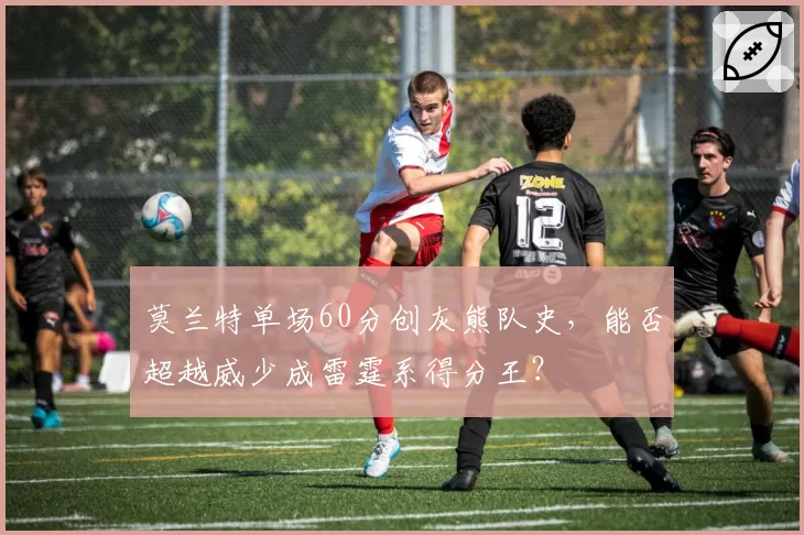 莫兰特单场60分创灰熊队史,能否超越威少成雷霆系得分王?