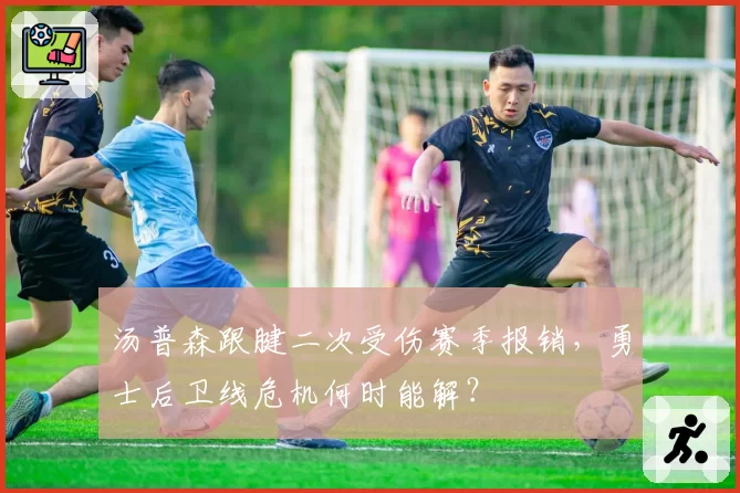汤普森跟腱二次受伤赛季报销，勇士后卫线危机何时能解？