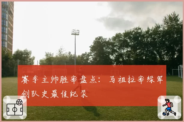 赛季主帅胜率盘点：马祖拉率绿军创队史最佳纪录