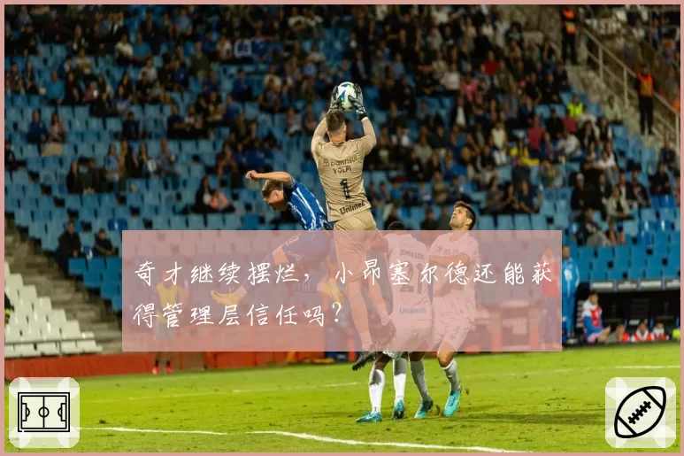 奇才继续摆烂，小昂塞尔德还能获得管理层信任吗？