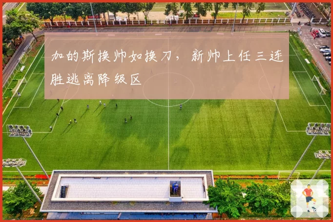 加的斯换帅如换刀，新帅上任三连胜逃离降级区